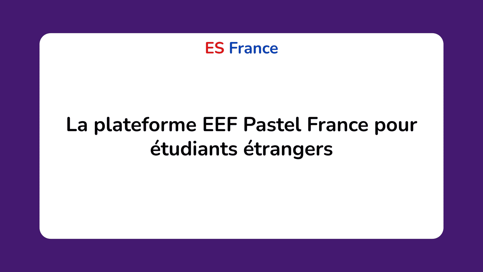 La plateforme EEF Pastel France pour étudiants étrangers